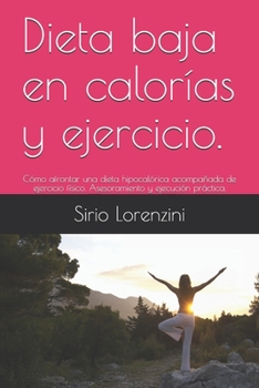 Paperback Dieta baja en calorías y ejercicio.: Cómo afrontar una dieta hipocalórica acompañada de ejercicio físico. Asesoramiento y ejecución práctica. [Spanish] Book