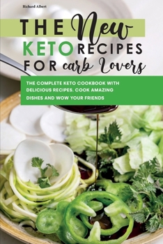 Paperback The New Keto Recipes for Carb Lovers: The Complete Keto Cookbook with Delicious Recipes. Cook Amazing Dishes and Wow Your Friends. Book