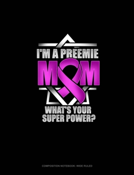 Paperback I'm A Preemie Mom, What's Your Super Power?: Composition Notebook: Wide Ruled Book