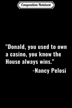 Composition Notebook: Funny Nancy Pelosi Anti-Trump House Always Wins Quote  Journal/Notebook Blank Lined Ruled 6x9 100 Pages