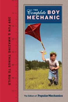 Hardcover Popular Mechanics the Complete Boy Mechanic: 359 Fun & Amazing Things to Build Book