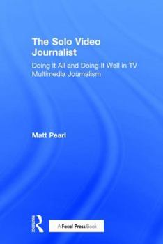 Hardcover The Solo Video Journalist: Doing It All and Doing It Well in TV Multimedia Journalism Book