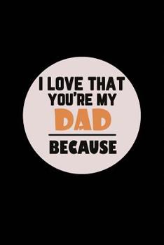 Paperback I love That You're My Dad Because Book