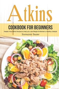 Paperback Atkins Cookbook for Beginners: Hassle-Free Atkins Recipes to Help you Lose Weight & Maintain a Healthy Lifestyle Book