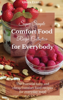 Hardcover Super Simple Comfort Food Recipe Collection for Everybody: The essential tasty and cheap comfort food recipes for everyday meal Book