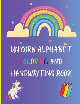 Unicorn Alphabet Coloring and Handwriting Book: A beautiful Coloring and Handwriting Book Workbook for toddler and preschool Amazing Unicorn Alphabet for Kids
