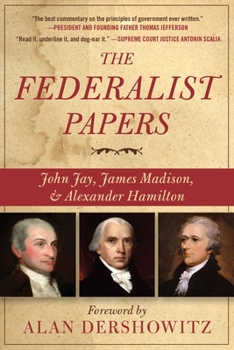 The Federalist: A Collection of Essays, Written in Favour of the New Constitution, as Agreed upon by the Federal Convention, September 17, 1787