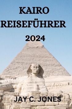 KAIRO REISEFÜHRER 2024: ALLES, WAS SIE IN KAIRO WISSEN, TUN UND SEHEN MÜSSEN