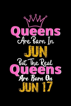 Queens Are Born In Jun Real Queens Are Born In Jun 17 Notebook Birthday Funny Gift: Lined Notebook / Journal Gift, 120 Pages, 6x9, Soft Cover, Matte Finish