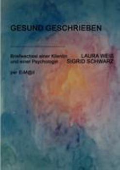 Paperback Gesund Geschrieben: Briefwechsel einer Klienten, Laura Wei?, und einer Psychologin, Sigrid Schwarz, per E-Mail [German] Book
