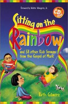 Paperback Sitting on the Rainbow: And 58 Other Kids Sermons from the Gospel of Mark [With CDROM] Book