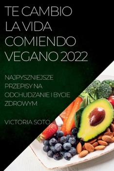 Paperback Te Cambio La Vida Comiendo Vegano 2022: Recetas Únicas Para Desintoxicar Y Vivir Sano Y Fuerte [Spanish] Book