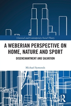 Paperback A Weberian Perspective on Home, Nature and Sport: Disenchantment and Salvation Book