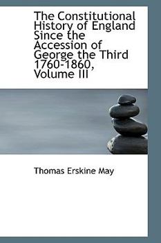 Paperback The Constitutional History of England Since the Accession of George the Third 1760-1860, Volume III Book