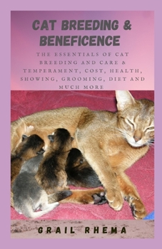 Paperback Cat Breeding & Beneficence: The Essentials of Cat Breeding and Care & Temperament, Cost, Health, Showing, Grooming, Diet and Much More Book