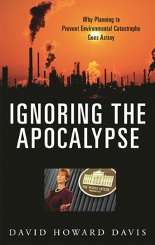 Hardcover Ignoring the Apocalypse: Why Planning to Prevent Environmental Catastrophe Goes Astray Book