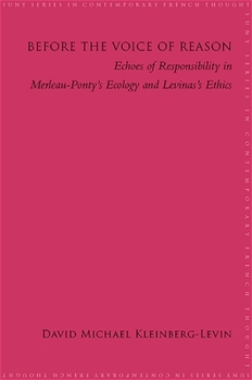 Before the Voice of Reason: Echoes of Responsibility in Merleau-Ponty's Ecology and Levinas's Ethics - Book  of the SUNY Series in Contemporary French Thought