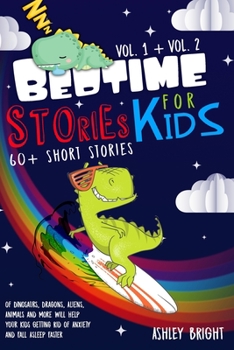 Bedtime Stories for Kids: VOL 1 + VOL 2: 60+ Short Stories of Dinosaurs, Dragons, Aliens, Animals and More Will Help Your Kids Getting Rid of Anxiety and Fall Asleep Faster