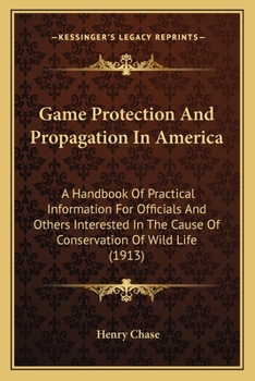 Paperback Game Protection And Propagation In America: A Handbook Of Practical Information For Officials And Others Interested In The Cause Of Conservation Of Wi Book