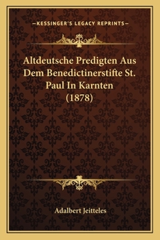 Altdeutsche Predigten Aus Dem Benedictinerstifte St. Paul in K�rnten