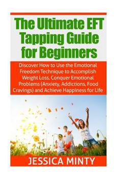 Paperback The Ultimate EFT Tapping Guide for Beginners: Discover How to Use the Emotional Freedom Technique to Accomplish Weight Loss, Conquer Emotional Problem Book