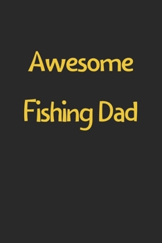 Awesome Fishing Dad: Lined Journal, 120 Pages, 6 x 9, Funny Fishing Gift Idea, Black Matte Finish (Awesome Fishing Dad Journal)