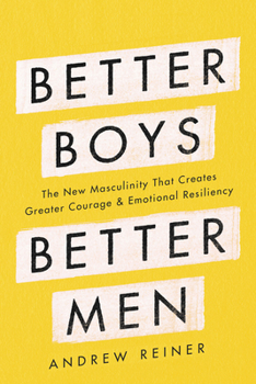 Hardcover Better Boys, Better Men: The New Masculinity That Creates Greater Courage and Emotional Resiliency Book