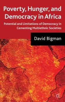 Poverty, Hunger, and Democracy in Africa: Potential and Limitations of Democracy in Cementing Multiethnic Societies