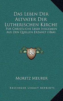 Hardcover Das Leben Der Altvater Der Lutherischen Kirche: Fur Christliche Leser Insgemein Aus Den Quellen Erzahlt (1864) [German] Book