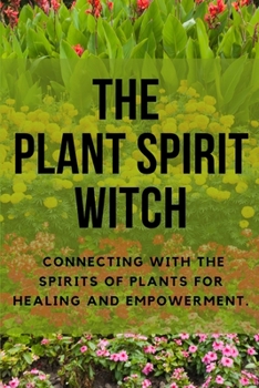 Paperback The Plant Spirit Witch: Connecting with the Spirits of Plants for Healing and Empowerment Book