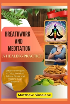 Paperback Breathwork And Meditation: A Healing Practice: Simple Techniques to Calm the Mind, Release Stress, and Restore Inner Balance Book