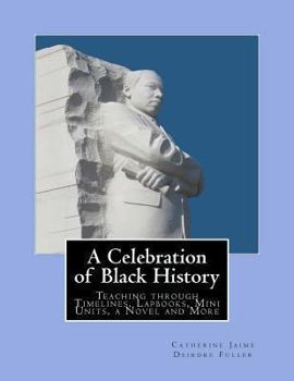 Paperback A Celebration of Black History: Teaching through Timelines, Lapbooks, Mini Units, a Novel and More Book