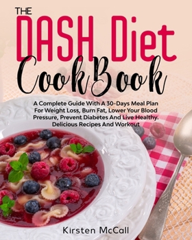 Paperback The DASH Diet CookBook: A Complete Guide With A 30-Days Meal Plan For Weight Loss, Burn Fat, Lower Your Blood Pressure, Prevent Diabetes And L Book