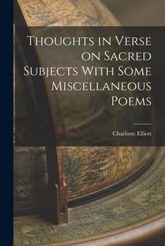 Thoughts In Verse On Sacred Subjects: With Some Miscellaneous Poems, Written In Early Years And Now First Published