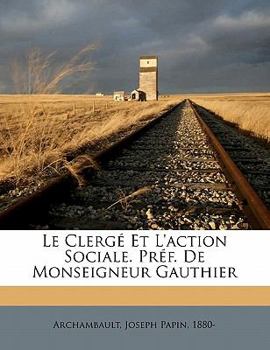 Paperback Le clerg? et l'action sociale. Pr?f. de Monseigneur Gauthier [French] Book