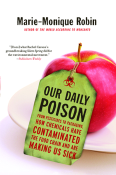 Our Daily Poison : From Pesticides to Packaging, How Chemicals Have Contaminated the Food Chain and are Making Us Sick