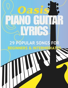 Oasis Sheet Music Book: 29 Popular Songs for Piano and Guitar (with Lyrics) — For Beginners & Intermediate Players