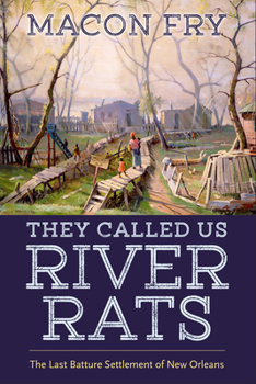 Hardcover They Called Us River Rats: The Last Batture Settlement of New Orleans Book