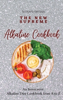 The New Supreme Alkaline Cookbook: An Innovative Alkaline Diet Cookbook from A to Z