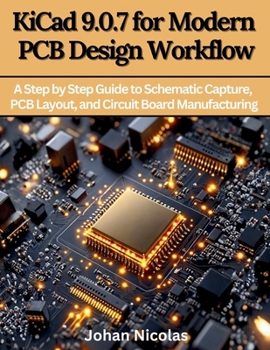 Paperback KiCad 9.0.7 for Modern PCB Design Workflow: A Step by Step Guide to Schematic Capture, PCB Layout, and Circuit Board Manufacturing Book