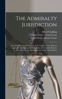 Hardcover The Admiralty Jurisdiction: Law and Practice of the Courts of the United States: With an Appendix, Containing the New Rules of Admiralty Practice Book