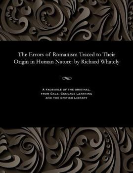 Paperback The Errors of Romanism Traced to Their Origin in Human Nature: By Richard Whately Book