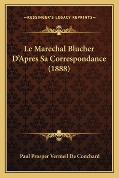 Paperback Le Marechal Blucher D'Apres Sa Correspondance (1888) [French] Book