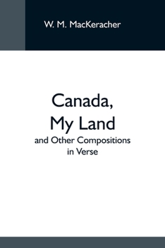 Paperback Canada, My Land; And Other Compositions In Verse Book