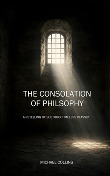 Paperback The Consolation of Philosophy: A Retelling of Boethius' Timeless Classic Book