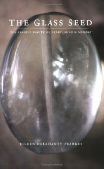 The Glass Seed: The Fragile Beauty of Heart, Mind and Memory