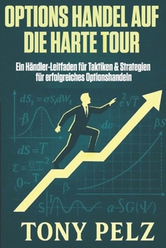 OPTIONSHANDEL AUF DIE HARTE TOUR: Ein Händler-Leitfaden für Taktiken & Strategien für erfolgreiches Optionshandeln