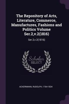 Paperback The Repository of Arts, Literature, Commerce, Manufactures, Fashions and Politics Volume Ser.2, v.2(1816): Ser.2, v.2(1816) Book