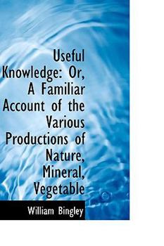 Paperback Useful Knowledge: Or, a Familiar Account of the Various Productions of Nature, Mineral, Vegetable Book
