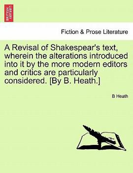 Paperback A Revisal of Shakespear's text, wherein the alterations introduced into it by the more modern editors and critics are particularly considered. [By B. Book